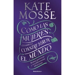 Cómo las mujeres (también) construyeron el mundo (Kate Mosse)